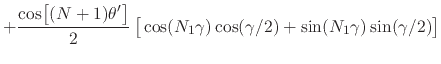 $\displaystyle +
\frac{\cos\!\left[\rule{0em}{2ex}(N+1)\theta'\right]}{2}
\left[...
...ex}
\cos(N_{1}\gamma)
\cos(\gamma/2)
+
\sin(N_{1}\gamma)
\sin(\gamma/2)
\right]$