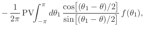 $\displaystyle -\,
\frac{1}{2\pi}\,
\mbox{\rm PV}\!\!\int_{-\pi}^{\pi}d\theta_{1...
...ht]}
{\sin\!\left[\rule{0em}{2ex}(\theta_{1}-\theta)/2\right]}\,
f(\theta_{1}),$