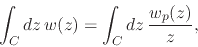 \begin{displaymath}
\int_{C}dz\,
w(z)
=
\int_{C}dz\,
\frac{w_{p}(z)}{z},
\end{displaymath}