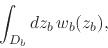 \begin{displaymath}
\int_{D_{b}}dz_{b}\,
w_{b}(z_{b}),
\end{displaymath}