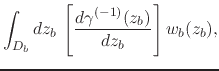 $\displaystyle \int_{D_{b}}dz_{b}\,
\left[
\frac{d\gamma^{(-1)}(z_{b})}{dz_{b}}
\right]
w_{b}(z_{b}),$