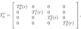 \begin{displaymath}
T_{\mu}^{\nu}
=
\left[
\rule{0em}{8ex}
\begin{array}{ll...
...e{2em} &
0 \hspace{2em} &
T_{3}^{3}(r)
\end{array} \right],
\end{displaymath}