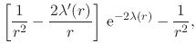 $\displaystyle \left[
\frac{1}{r^{2}}
-
\frac{2\lambda'(r)}{r}
\right]
\,{\rm e}^{-2\lambda(r)}
-
\frac{1}{r^{2}},$