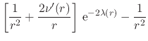 $\displaystyle \left[
\frac{1}{r^{2}}
+
\frac{2\nu'(r)}{r}
\right]
\,{\rm e}^{-2\lambda(r)}
-
\frac{1}{r^{2}}$