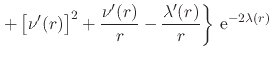 $\displaystyle \left.
+
\left[
\nu'(r)
\right]^{2}
+
\frac{\nu'(r)}{r}
-
\frac{\lambda'(r)}{r}
\rule{0em}{3ex}
\right\}
\,{\rm e}^{-2\lambda(r)}$