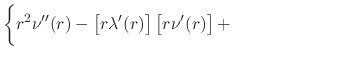 $\displaystyle \left\{
\rule{0em}{3ex}
r^{2}\nu''(r)
-
\left[
r\lambda'(r)
\right]
\left[
r\nu'(r)
\right]
+
\right.
\hspace{6em}$