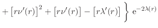 $\displaystyle \left.
+
\left[
r\nu'(r)
\right]^{2}
+
\left[
r\nu'(r)
\right]
-
\left[
r\lambda'(r)
\right]
\rule{0em}{3ex}
\right\}
\,{\rm e}^{-2\lambda(r)}$