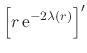 $\displaystyle \left[
r\,{\rm e}^{-2\lambda(r)}
\right]'$