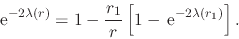 \begin{displaymath}
\,{\rm e}^{-2\lambda(r)}
=
1
-
\frac{r_{1}}{r}
\left[
1
-
\,{\rm e}^{-2\lambda(r_{1})}
\right].
\end{displaymath}