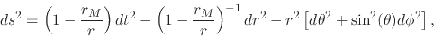 \begin{displaymath}
ds^{2}
=
\left(
1
-
\frac{r_{M}}{r}
\right)
dt^{2}
...
... \left[
d\theta^{2}
+
\sin^{2}(\theta)
d\phi^{2}
\right],
\end{displaymath}