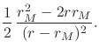 $\displaystyle \frac{1}{2}\,
\frac{r_{M}^{2}-2rr_{M}}{(r-r_{M})^{2}}.$