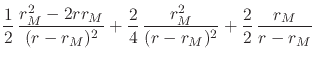 $\displaystyle {
\frac{1}{2}\,
\frac{r_{M}^{2}-2rr_{M}}{(r-r_{M})^{2}}
+
\frac{2}{4}\,
\frac{r_{M}^{2}}{(r-r_{M})^{2}}
+
\frac{2}{2}\,
\frac{r_{M}}{r-r_{M}}
}
$