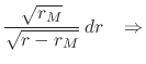 $\displaystyle \frac{\sqrt{r_{M}}}{\sqrt{r-r_{M}}}\,
dr
\;\;\;\Rightarrow$