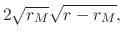 $\displaystyle 2\sqrt{r_{M}}
\sqrt{r-r_{M}},$