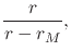 $\displaystyle \frac{r}{r-r_{M}},$