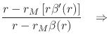 $\displaystyle \frac{r-r_{M}\left[r\beta'(r)\right]}{r-r_{M}\beta(r)}
\;\;\;\Rightarrow$