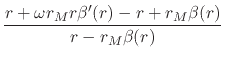 $\displaystyle \frac
{r+\omega r_{M}r\beta'(r)-r+r_{M}\beta(r)}
{r-r_{M}\beta(r)}$