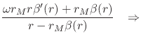 $\displaystyle \frac
{\omega r_{M}r\beta'(r)+r_{M}\beta(r)}
{r-r_{M}\beta(r)}
\;\;\;\Rightarrow$