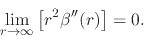 \begin{displaymath}
\lim_{r\to\infty}
\left[r^{2}\beta''(r)\right]
=
0.
\end{displaymath}