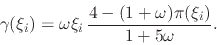 \begin{displaymath}
\gamma(\xi_{i})
=
\omega\xi_{i}\,
\frac{4-(1+\omega)\pi(\xi_{i})}{1+5\omega}.
\end{displaymath}