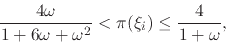 \begin{displaymath}
\frac{4\omega}{1+6\omega+\omega^{2}}
<
\pi(\xi_{i})
\leq
\frac{4}{1+\omega},
\end{displaymath}