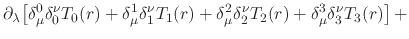 $\displaystyle \partial_{\lambda}\!
\left[
\delta_{\mu}^{0}\delta_{0}^{\nu}T_{0}...
...2}\delta_{2}^{\nu}T_{2}(r)
+
\delta_{\mu}^{3}\delta_{3}^{\nu}T_{3}(r)
\right]
+$