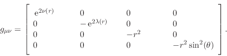 \begin{displaymath}
g_{\mu\nu}
=
\left[
\rule{0em}{8ex}
\begin{array}{llll}...
...0 \hspace{4em} &
-r^{2}\sin^{2}(\theta)
\end{array} \right].
\end{displaymath}