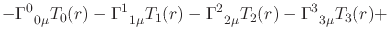 $\displaystyle -
\Gamma^{0}_{\;\;0\mu}
T_{0}(r)
-
\Gamma^{1}_{\;\;1\mu}
T_{1}(r)
-
\Gamma^{2}_{\;\;2\mu}
T_{2}(r)
-
\Gamma^{3}_{\;\;3\mu}
T_{3}(r)
+$