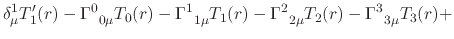 $\displaystyle \delta_{\mu}^{1}
T'_{1}(r)
-
\Gamma^{0}_{\;\;0\mu}
T_{0}(r)
-
\Ga...
...u}
T_{1}(r)
-
\Gamma^{2}_{\;\;2\mu}
T_{2}(r)
-
\Gamma^{3}_{\;\;3\mu}
T_{3}(r)
+$