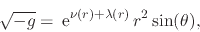 \begin{displaymath}
\sqrt{-g}
=
\,{\rm e}^{\nu(r)+\lambda(r)}\,r^{2}\sin(\theta),
\end{displaymath}