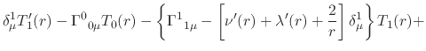 $\displaystyle \delta_{\mu}^{1}
T'_{1}(r)
-
\Gamma^{0}_{\;\;0\mu}
T_{0}(r)
-
\le...
...t[
\nu'(r)+\lambda'(r)+\frac{2}{r}
\right]
\delta_{\mu}^{1}
\right\}
T_{1}(r)
+$