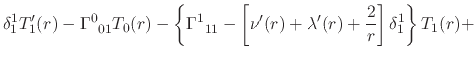 $\displaystyle \delta_{1}^{1}
T'_{1}(r)
-
\Gamma^{0}_{\;\;01}
T_{0}(r)
-
\left\{...
...eft[
\nu'(r)+\lambda'(r)+\frac{2}{r}
\right]
\delta_{1}^{1}
\right\}
T_{1}(r)
+$