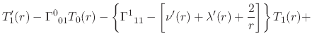 $\displaystyle T'_{1}(r)
-
\Gamma^{0}_{\;\;01}
T_{0}(r)
-
\left\{
\Gamma^{1}_{\;\;11}
-
\left[
\nu'(r)+\lambda'(r)+\frac{2}{r}
\right]
\right\}
T_{1}(r)
+$