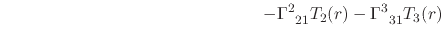 $\displaystyle \hspace{15em}
-
\Gamma^{2}_{\;\;21}
T_{2}(r)
-
\Gamma^{3}_{\;\;31}
T_{3}(r)$