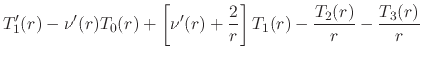 $\displaystyle T'_{1}(r)
-
\nu'(r)
T_{0}(r)
+
\left[
\nu'(r)
+
\frac{2}{r}
\right]
T_{1}(r)
-
\frac{T_{2}(r)}{r}
-
\frac{T_{3}(r)}{r}$