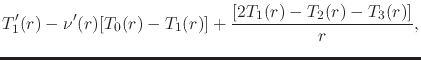 $\displaystyle T'_{1}(r)
-
\nu'(r)[T_{0}(r)-T_{1}(r)]
+
\frac{[2T_{1}(r)-T_{2}(r)-T_{3}(r)]}{r},$