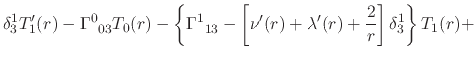 $\displaystyle \delta_{3}^{1}
T'_{1}(r)
-
\Gamma^{0}_{\;\;03}
T_{0}(r)
-
\left\{...
...eft[
\nu'(r)+\lambda'(r)+\frac{2}{r}
\right]
\delta_{3}^{1}
\right\}
T_{1}(r)
+$