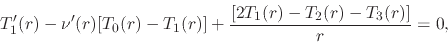 \begin{displaymath}
T'_{1}(r)
-
\nu'(r)
[T_{0}(r)-T_{1}(r)]
+
\frac{[2T_{1}(r)-T_{2}(r)-T_{3}(r)]}{r}
=
0,
\end{displaymath}