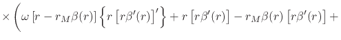 $\displaystyle \times
\left(
\rule{0em}{3ex}
\omega
\left[
r
-
r_{M}\beta(r)
\ri...
...
+
r
\left[r\beta'(r)\right]
-
r_{M}
\beta(r)
\left[r\beta'(r)\right]
+
\right.$