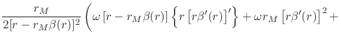 $\displaystyle \frac{r_{M}}{2[r-r_{M}\beta(r)]^{2}}
\left(
\rule{0em}{3ex}
\omeg...
...r\beta'(r)\right]'\right\}
+
\omega
r_{M}
\left[r\beta'(r)\right]^{2}
+
\right.$