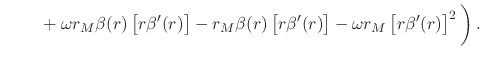 $\displaystyle \hspace{2em}
\left.
\rule{0em}{3ex}
+
\omega
r_{M}
\beta(r)\left[...
...'(r)\right]
-
\omega
r_{M}
\left[r\beta'(r)\right]^{2}
\rule{0em}{3ex}
\right).$