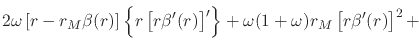 $\displaystyle {
\rule{0em}{3ex}
2\omega
\left[
r
-
r_{M}\beta(r)
\right]
\left\...
...ight\}
+
\omega(1+\omega)
r_{M}
\left[r\beta'(r)\right]^{2}
+
}
\hspace{10em}
$