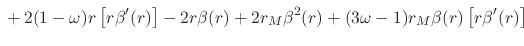 $\displaystyle {
\rule{0em}{2.5ex}
+
2(1-\omega)
r
\left[r\beta'(r)\right]
-
2r
...
...ta^{2}(r)
+
(3\omega-1)
r_{M}
\beta(r)
\left[r\beta'(r)\right]
}
\hspace{9em}
$