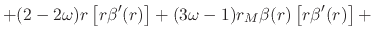 $\displaystyle +
(2-2\omega)
r
\left[r\beta'(r)\right]
+
(3\omega-1)
r_{M}
\beta(r)
\left[r\beta'(r)\right]
+$