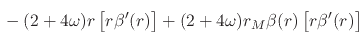 $\displaystyle \rule{0em}{3ex}
-
(2+4\omega)
r
\left[r\beta'(r)\right]
+
(2+4\omega)
r_{M}
\beta(r)
\left[r\beta'(r)\right]$