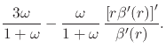 $\displaystyle \frac{3\omega}{1+\omega}
-
\frac{\omega}{1+\omega}\,
\frac
{
\left[
r\beta'(r)
\right]'
}
{\beta'(r)}.$