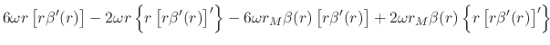 $\displaystyle 6\omega
r
\left[
r\beta'(r)
\right]
-
2\omega
r
\left\{
r
\left[
...
...
\right]
+
2\omega
r_{M}
\beta(r)
\left\{
r
\left[
r\beta'(r)
\right]'
\right\}$