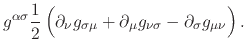 $\displaystyle g^{\alpha\sigma}
\frac{1}{2}
\left(
\rule{0em}{2.5ex}
\partial_{\...
...\sigma\mu}
+
\partial_{\mu}g_{\nu\sigma}
-
\partial_{\sigma}g_{\mu\nu}
\right).$