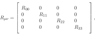 \begin{displaymath}
R_{\mu\nu}
=
\left[
\rule{0em}{8ex}
\begin{array}{llll}...
...\hspace{2em} &
0 \hspace{2em} &
R_{33}
\end{array} \right],
\end{displaymath}
