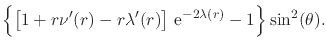 $\displaystyle \left\{
\left[
1
+
r\nu'(r)
-
r\lambda'(r)
\right]
\,{\rm e}^{-2\lambda(r)}
-
1
\right\}
\sin^{2}(\theta).$